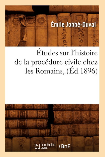 Études sur l'histoire de la procédure civile chez les Romains, (Éd.1896)