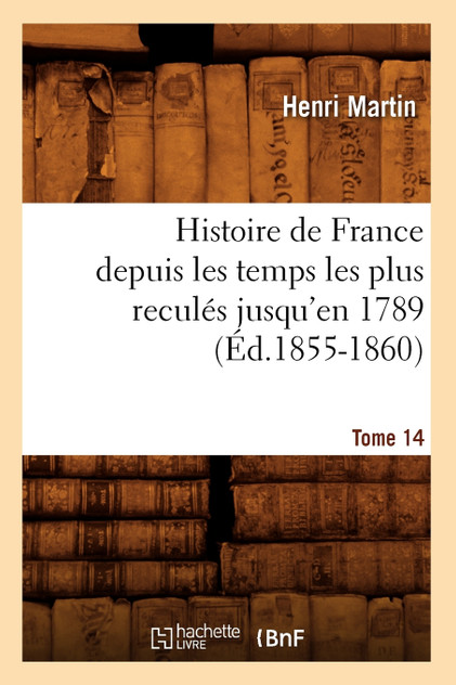 Histoire de France depuis les temps les plus reculés jusqu'en 1789. Tome 14 (Éd.1855-1860)