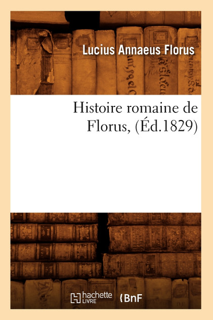 Histoire romaine de Florus , (Éd.1829)