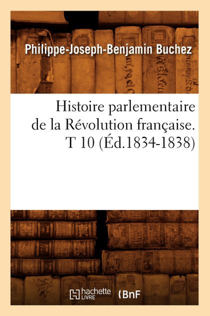 Histoire parlementaire de la Révolution française. T 10 (Éd.1834-1838) Histoire parlementaire de la Révolution française. T 10 (Éd.1834-1838)