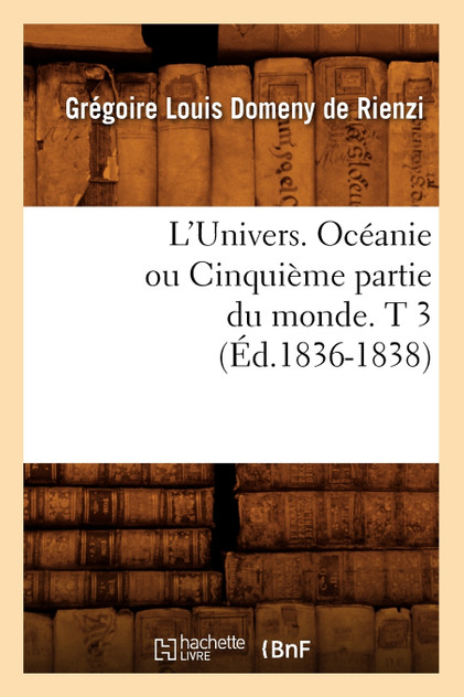 L'Univers. Océanie ou Cinquième partie du monde. T 3 (Éd.1836-1838) L'Univers. Océanie ou Cinquième partie du monde. T 3 (Éd.1836-1838)