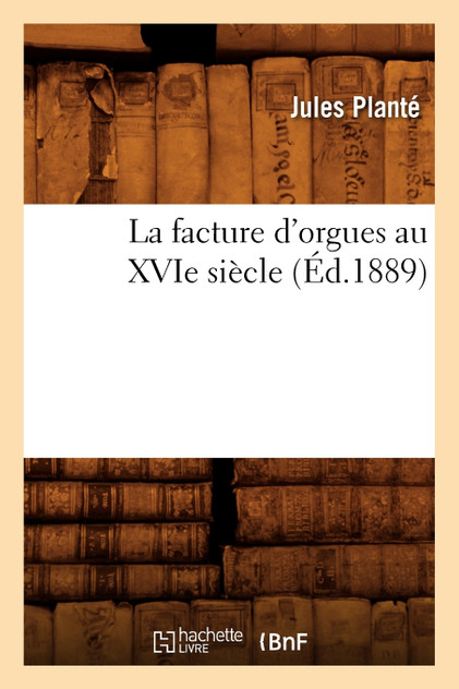 La facture d'orgues au XVIe siècle (Éd.1889)