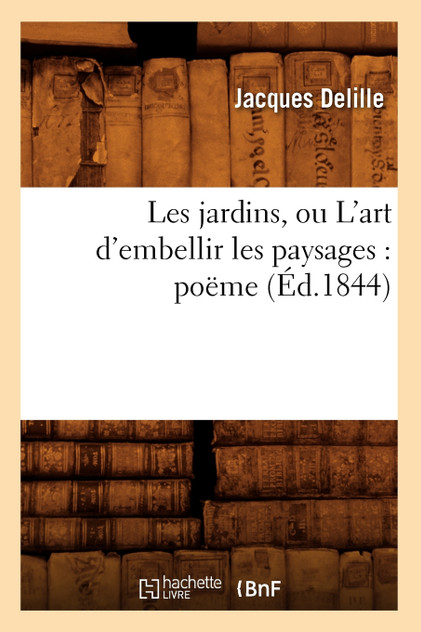 Les jardins, ou L'art d'embellir les paysages Les jardins, ou L'art d'embellir les paysages