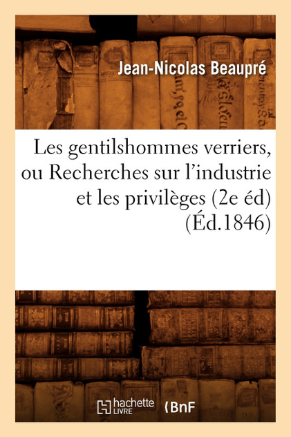 Les gentilshommes verriers, ou Recherches sur l'industrie et les privilèges (2e éd) (Éd.1846)