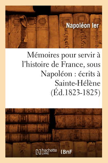 Mémoires pour servir à l'histoire de France, sous Napoléon Mémoires pour servir à l'histoire de France, sous Napoléon