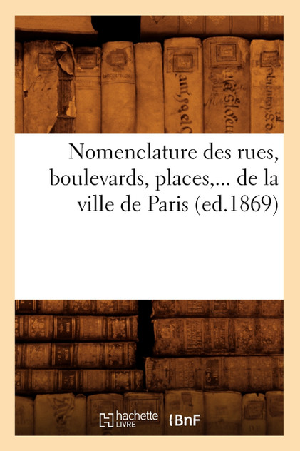 Nomenclature des rues, boulevards, places, de la ville de Paris (ed.1869)