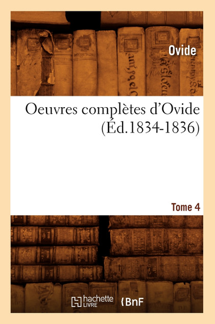 Oeuvres complètes d'Ovide. Tome 4 (Éd.1834-1836)