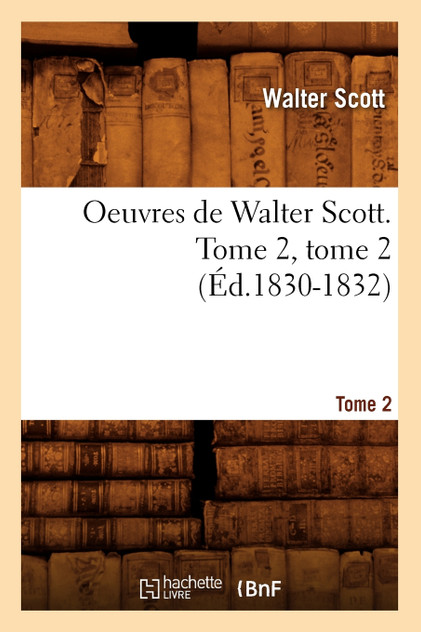 Oeuvres de Walter Scott. Tome 2, tome 2 (Éd.1830-1832) Oeuvres de Walter Scott. Tome 2, tome 2 (Éd.1830-1832)