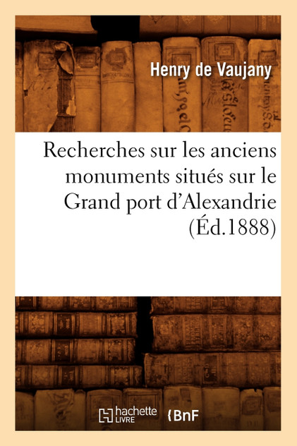 Recherches sur les anciens monuments situés sur le Grand port d'Alexandrie (Éd.1888)