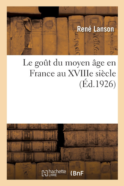 Le goût du moyen âge en France au XVIIIe siècle Le goût du moyen âge en France au XVIIIe siècle