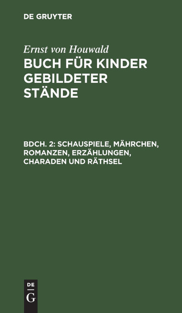 Schauspiele, Mährchen, Romanzen, Erzählungen, Charaden und Räthsel Schauspiele, Mährchen, Romanzen, Erzählungen, Charaden und Räthsel