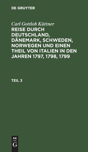 Reise durch Deutschland, Dänemark, Schweden, Norwegen und einen Theil von Italien in den Jahren 1797, 1798, 1799 Reise durch Deutschland, Dänemark, Schweden, Norwegen und einen Theil von Italien in den Jahren 1797, 1798, 1799