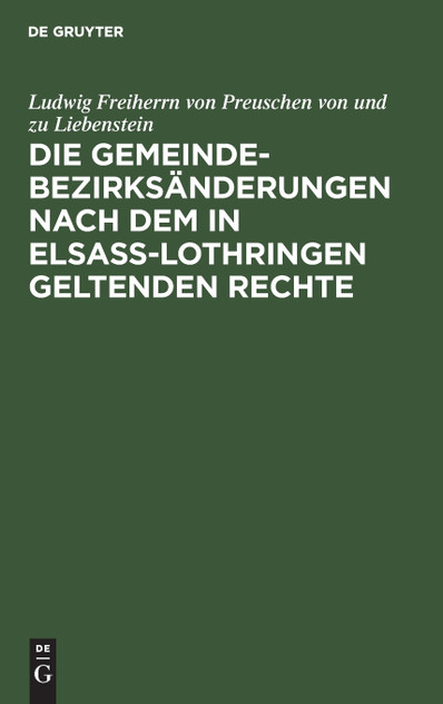 Die Gemeindebezirksänderungen nach dem in Elsaß-Lothringen geltenden Rechte Die Gemeindebezirksänderungen nach dem in Elsaß-Lothringen geltenden Rechte