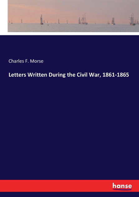 Letters Written During the Civil War, 1861-1865 Letters Written During the Civil War, 1861-1865