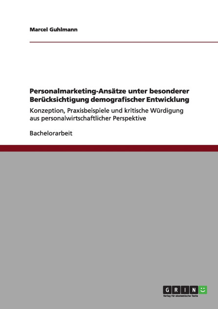 Personalmarketing-Ansätze unter besonderer Berücksichtigung demografischer Entwicklung Personalmarketing-Ansätze unter besonderer Berücksichtigung demografischer Entwicklung