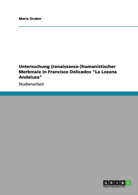 Untersuchung (renaissance-)humanistischer Merkmale in Francisco Delicados "La Lozana Andaluza" Untersuchung (renaissance-)humanistischer Merkmale in Francisco Delicados "La Lozana Andaluza"
