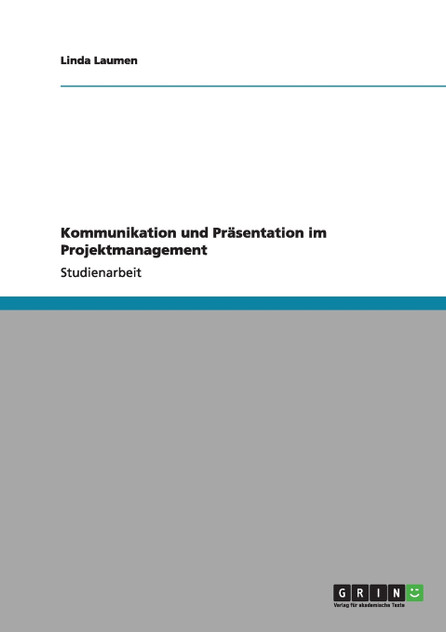 Kommunikation und Präsentation im Projektmanagement Kommunikation und Präsentation im Projektmanagement
