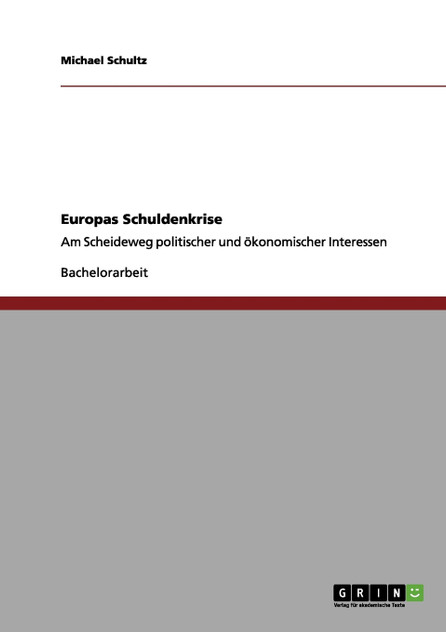 Die Schuldenkrise in Europa. Politische und ökonomische Interessen Die Schuldenkrise in Europa. Politische und ökonomische Interessen