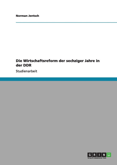 Die Wirtschaftsreform der sechziger Jahre in der DDR Die Wirtschaftsreform der sechziger Jahre in der DDR