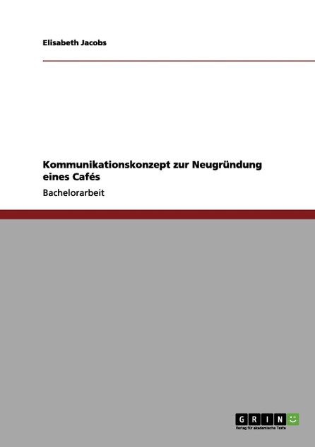 Kommunikationskonzept zur Neugründung eines Cafés Kommunikationskonzept zur Neugründung eines Cafés