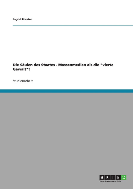 Die Säulen des Staates. Massenmedien als die "vierte Gewalt"? Die Säulen des Staates. Massenmedien als die "vierte Gewalt"?