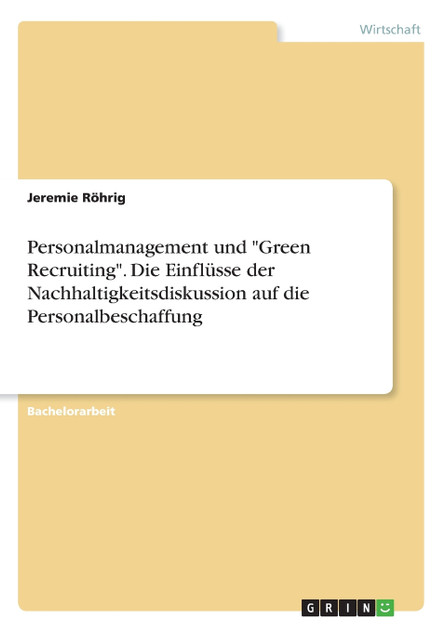 Personalmanagement und "Green Recruiting". Die Einflüsse der Nachhaltigkeitsdiskussion auf die Personalbeschaffung