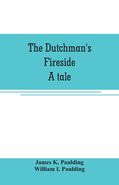 The Dutchman's fireside. A tale The Dutchman's fireside. A tale