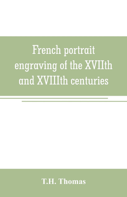 French portrait engraving of the XVIIth and XVIIIth centuries French portrait engraving of the XVIIth and XVIIIth centuries