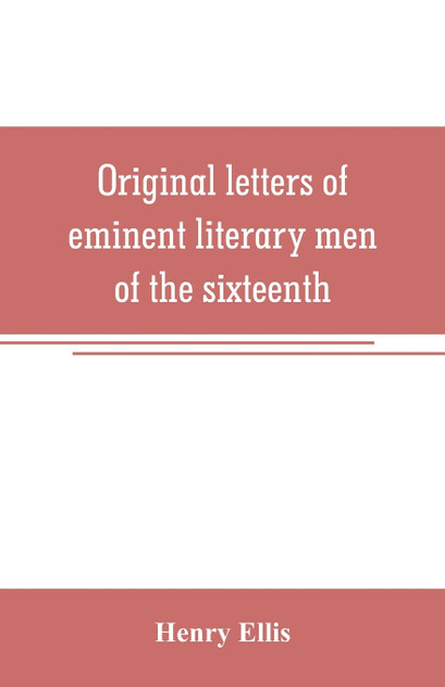 Original letters of eminent literary men of the sixteenth, seventeenth, and eighteenth centuries Original letters of eminent literary men of the sixteenth, seventeenth, and eighteenth centuries