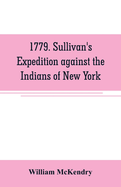 1779. Sullivan's expedition against the Indians of New York 1779. Sullivan's expedition against the Indians of New York