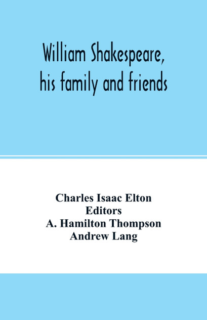 William Shakespeare, his family and friends William Shakespeare, his family and friends