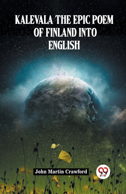 Kalevala The Epic Poem Of Finland Into English Kalevala The Epic Poem Of Finland Into English
