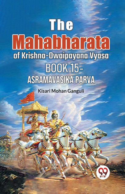 The Mahabharata of krishna -dwaipayana vyasa Book 15 -Asramavasika Parva The Mahabharata of krishna -dwaipayana vyasa Book 15 -Asramavasika Parva