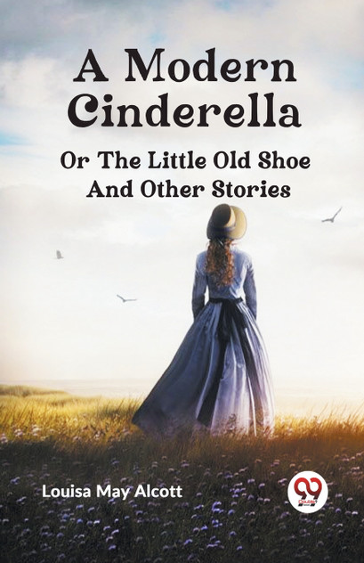 A Modern Cinderella or The Little Old Shoe And Other Stories A Modern Cinderella or The Little Old Shoe And Other Stories