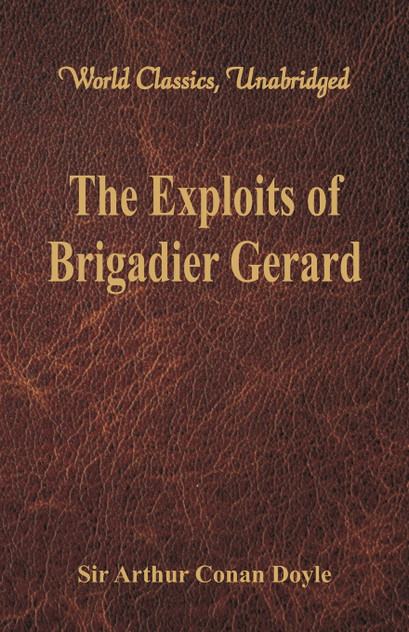 The Exploits of Brigadier Gerard (World Classics, Unabridged) The Exploits of Brigadier Gerard (World Classics, Unabridged)