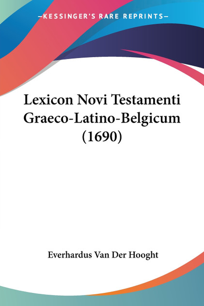 Lexicon Novi Testamenti Graeco-Latino-Belgicum (1690) Lexicon Novi Testamenti Graeco-Latino-Belgicum (1690)