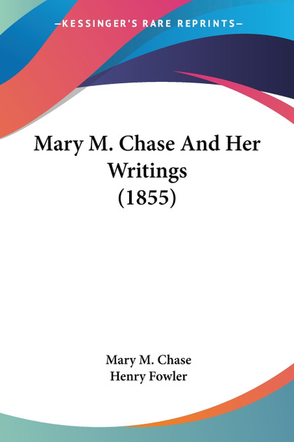 Mary M. Chase And Her Writings (1855) Mary M. Chase And Her Writings (1855)