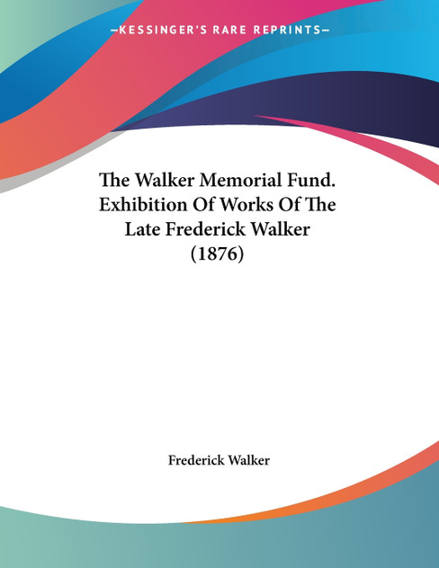 The Walker Memorial Fund. Exhibition Of Works Of The Late Frederick Walker (1876)