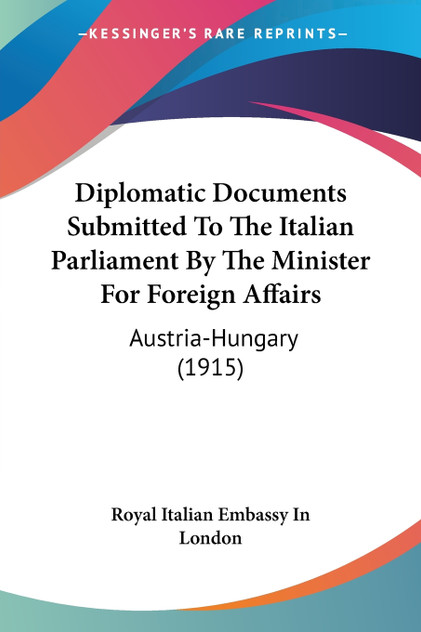 Diplomatic Documents Submitted To The Italian Parliament By The Minister For Foreign Affairs Diplomatic Documents Submitted To The Italian Parliament By The Minister For Foreign Affairs