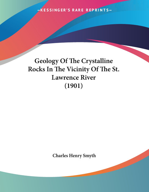 Geology Of The Crystalline Rocks In The Vicinity Of The St. Lawrence River (1901) Geology Of The Crystalline Rocks In The Vicinity Of The St. Lawrence River (1901)