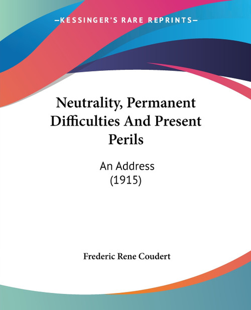 Neutrality, Permanent Difficulties And Present Perils Neutrality, Permanent Difficulties And Present Perils