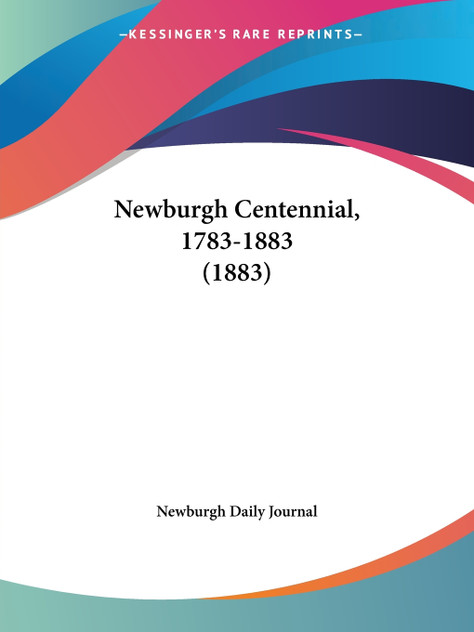 Newburgh Centennial, 1783-1883 (1883) Newburgh Centennial, 1783-1883 (1883)