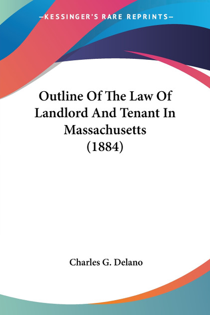 Outline Of The Law Of Landlord And Tenant In Massachusetts (1884) Outline Of The Law Of Landlord And Tenant In Massachusetts (1884)