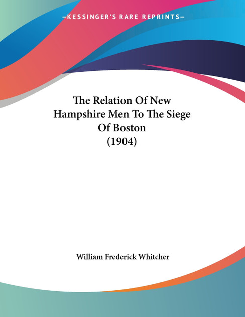 The Relation Of New Hampshire Men To The Siege Of Boston (1904)