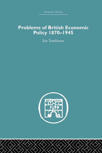 Problems of British Economic Policy, 1870-1945 Problems of British Economic Policy, 1870-1945