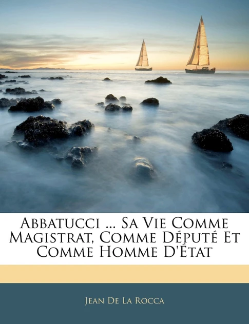 Abbatucci ... Sa Vie Comme Magistrat, Comme Député Et Comme Homme D'état