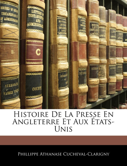 Histoire De La Presse En Angleterre Et Aux États-Unis Histoire De La Presse En Angleterre Et Aux États-Unis