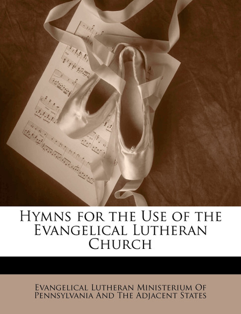 Hymns for the Use of the Evangelical Lutheran Church Hymns for the Use of the Evangelical Lutheran Church