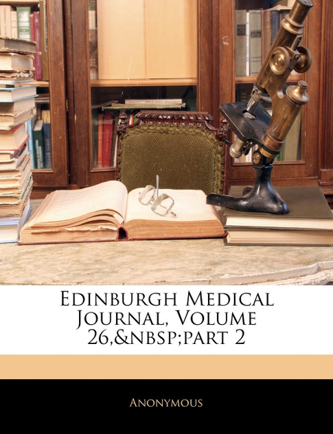 Edinburgh Medical Journal, Volume 26, part 2 Edinburgh Medical Journal, Volume 26, part 2