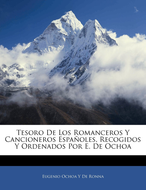 Tesoro De Los Romanceros Y Cancioneros Españoles, Recogidos Y Ordenados Por E. De Ochoa Tesoro De Los Romanceros Y Cancioneros Españoles, Recogidos Y Ordenados Por E. De Ochoa